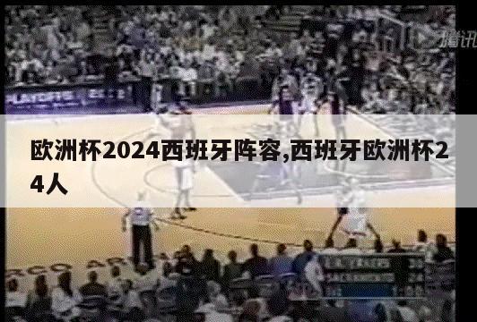 欧洲杯2024西班牙阵容,西班牙欧洲杯24人