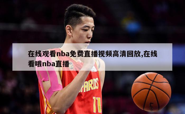 在线观看nba免费直播视频高清回放,在线看哦nba直播