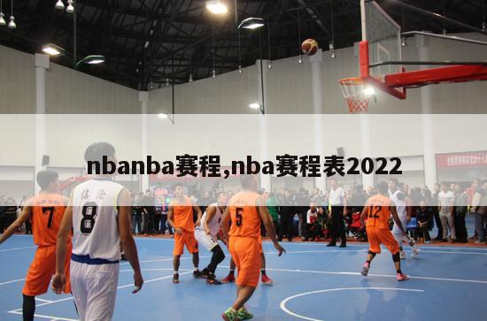 nbanba赛程,nba赛程表2022