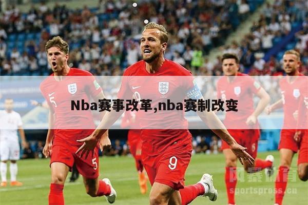 Nba赛事改革,nba赛制改变