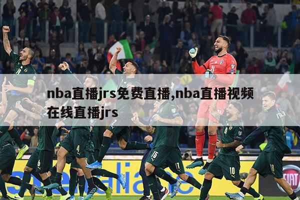 nba直播jrs免费直播,nba直播视频在线直播jrs