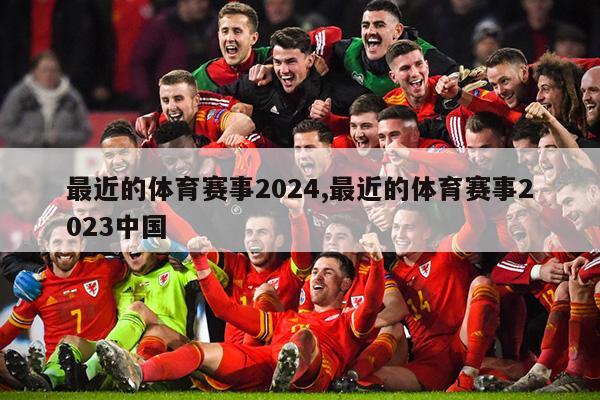 最近的体育赛事2024,最近的体育赛事2023中国